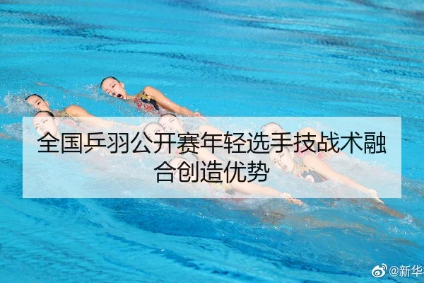全国乒羽公开赛年轻选手技战术融合创造优势