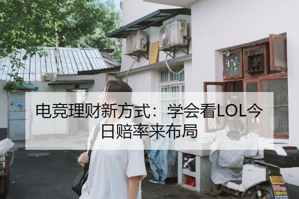 电竞理财新方式：学会看LOL今日赔率来布局